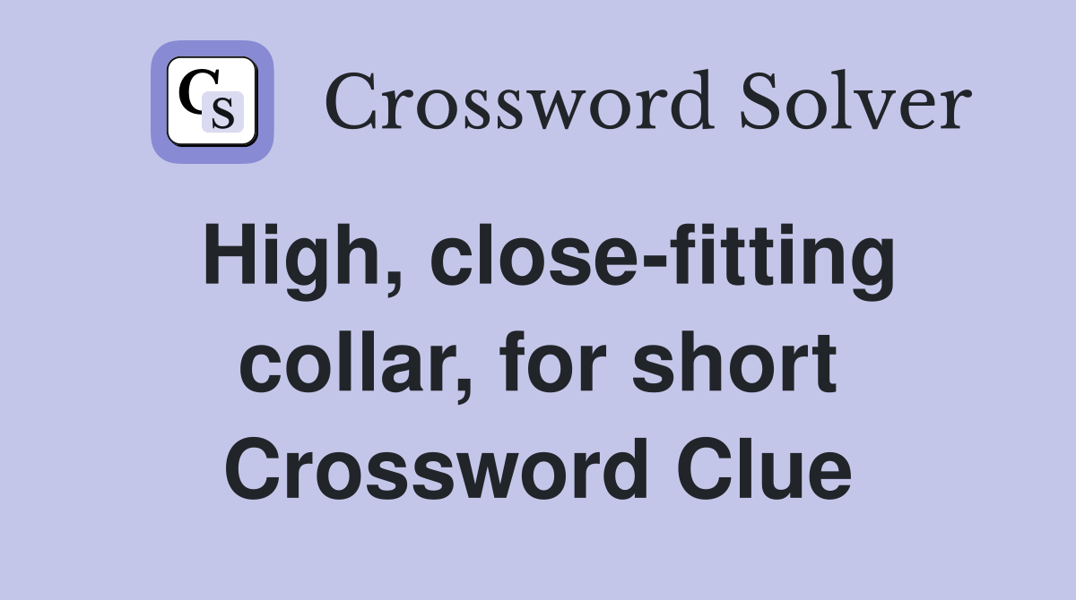 High, closefitting collar, for short Crossword Clue Answers